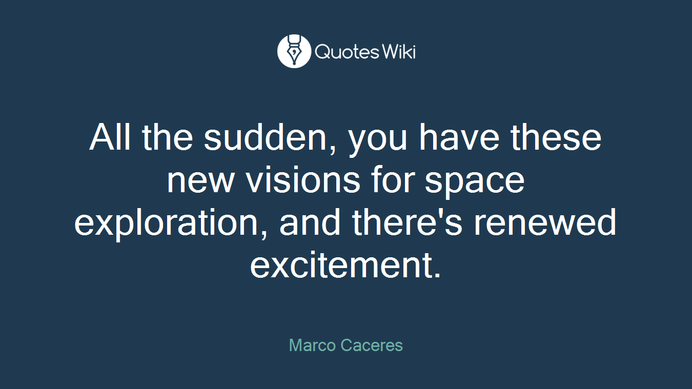 All the sudden, you have these new visions for space exploration, and there's renewed excitement.