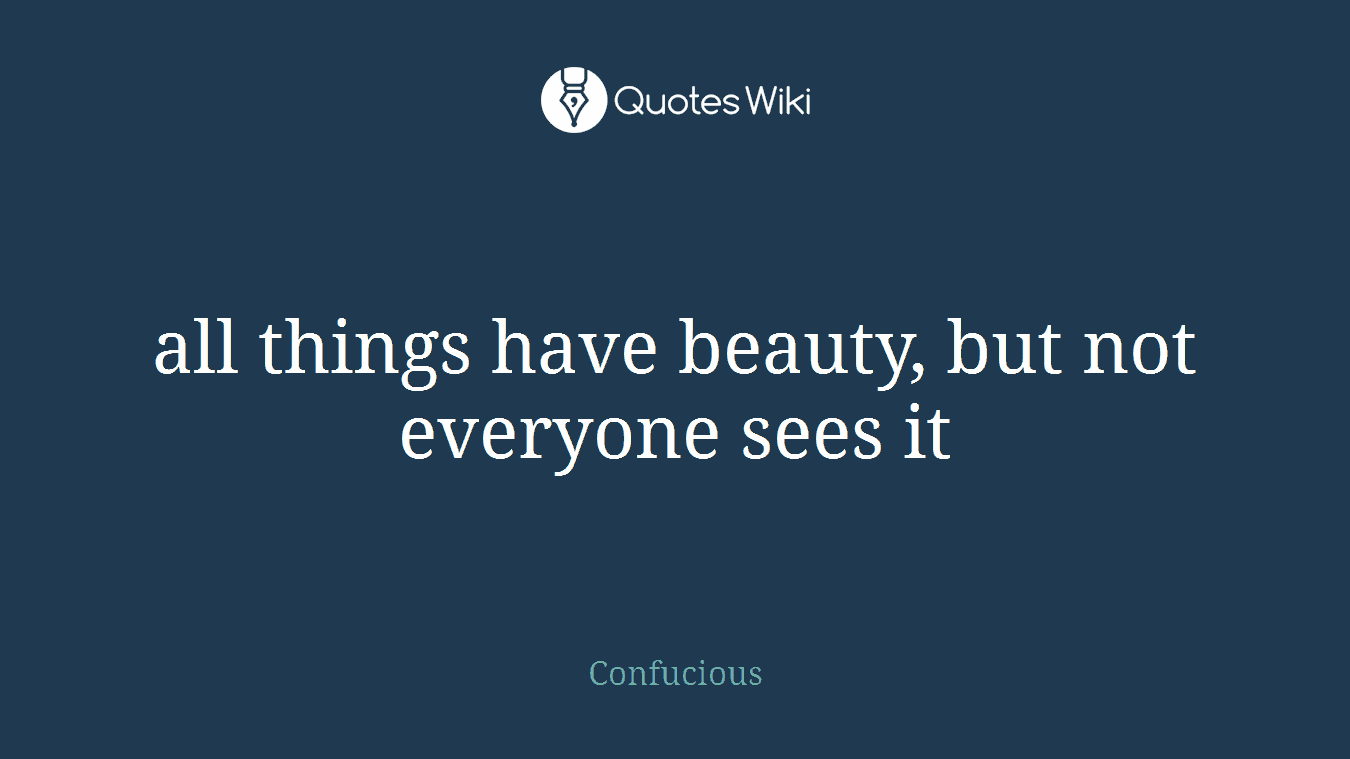 all things have beauty, but not everyone sees it
