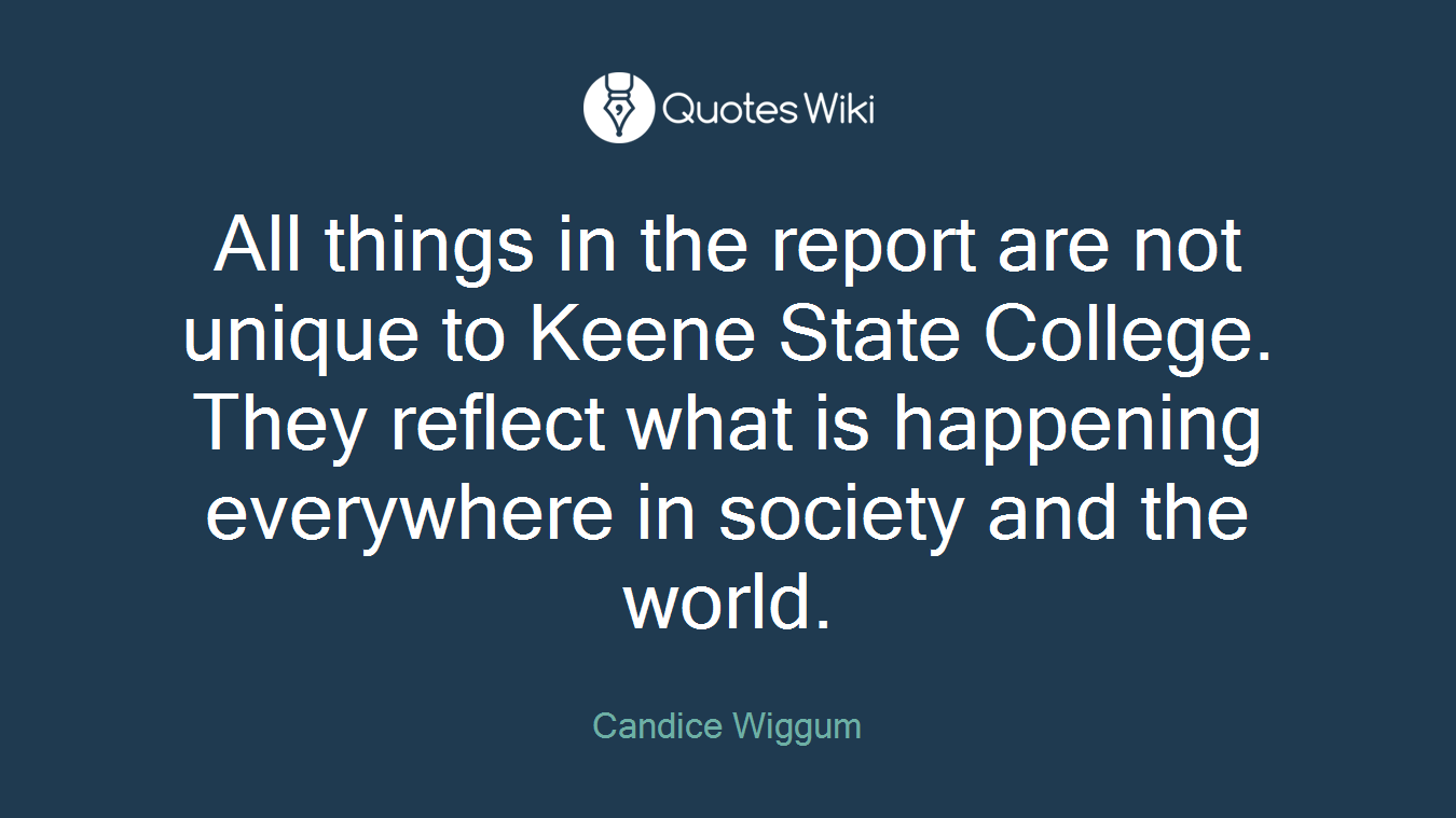 All things in the report are not unique to Keene State College. They reflect what is happening everywhere in society and the world.