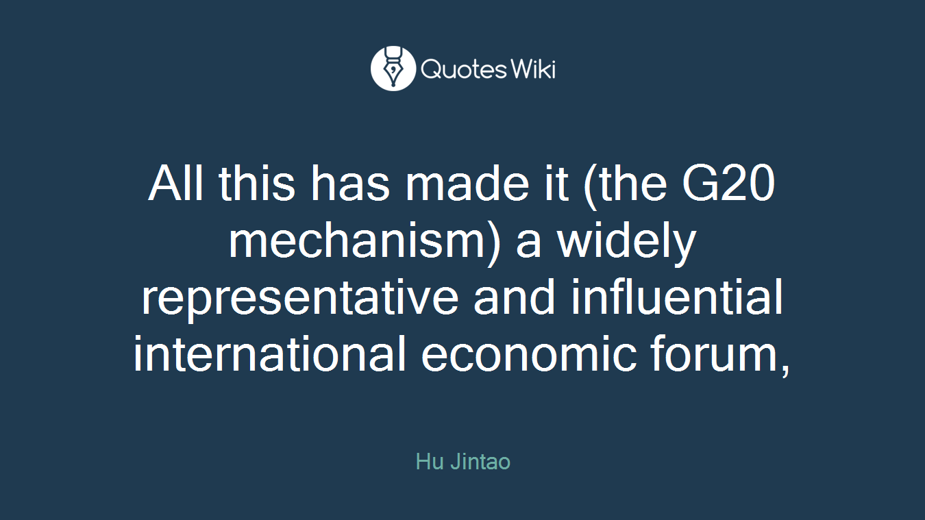 All this has made it (the G20 mechanism) a widely representative and influential international economic forum,