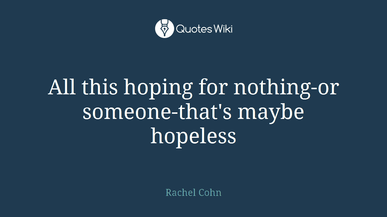 All this hoping for nothing-or someone-that's maybe hopeless