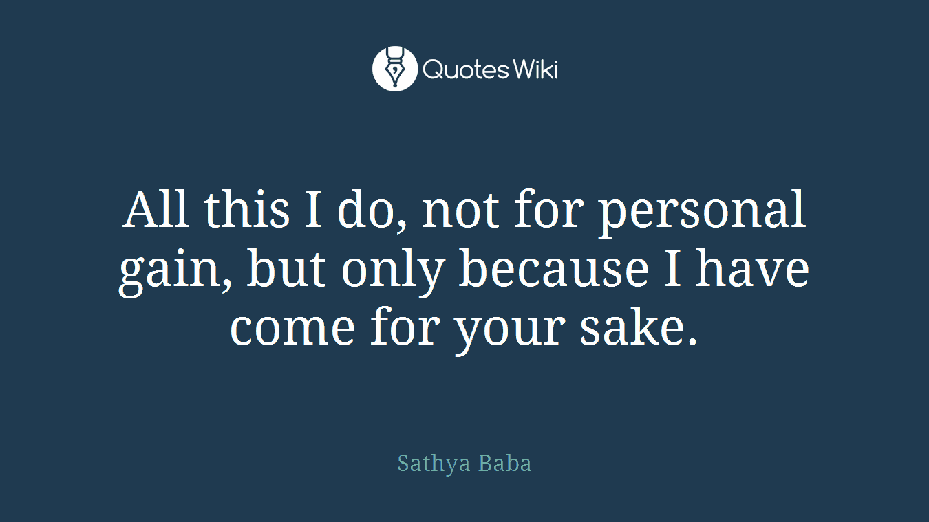 All this I do, not for personal gain, but only because I have come for your sake.