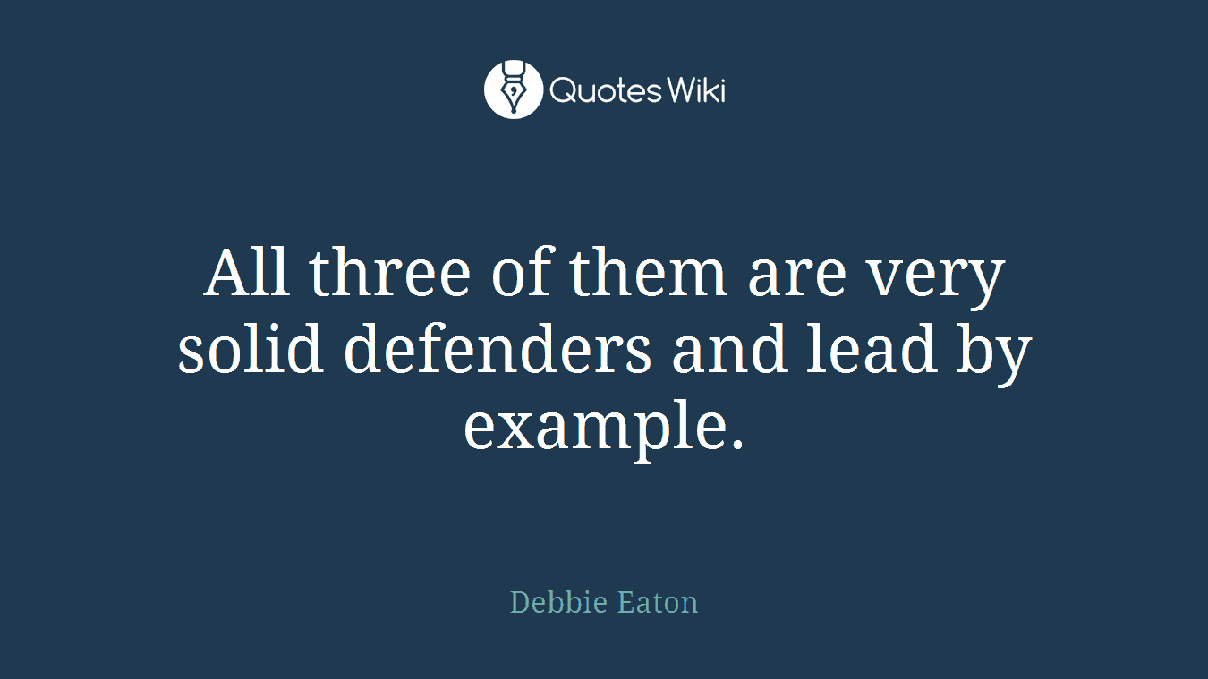 All three of them are very solid defenders and lead by example.