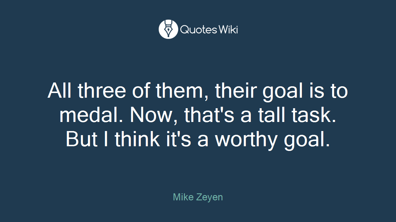 All three of them, their goal is to medal. Now, that's a tall task. But I think it's a worthy goal.