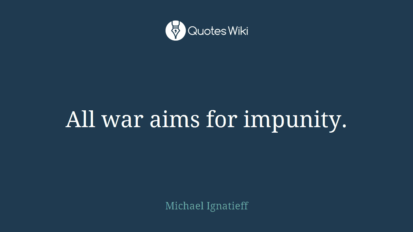All war aims for impunity.