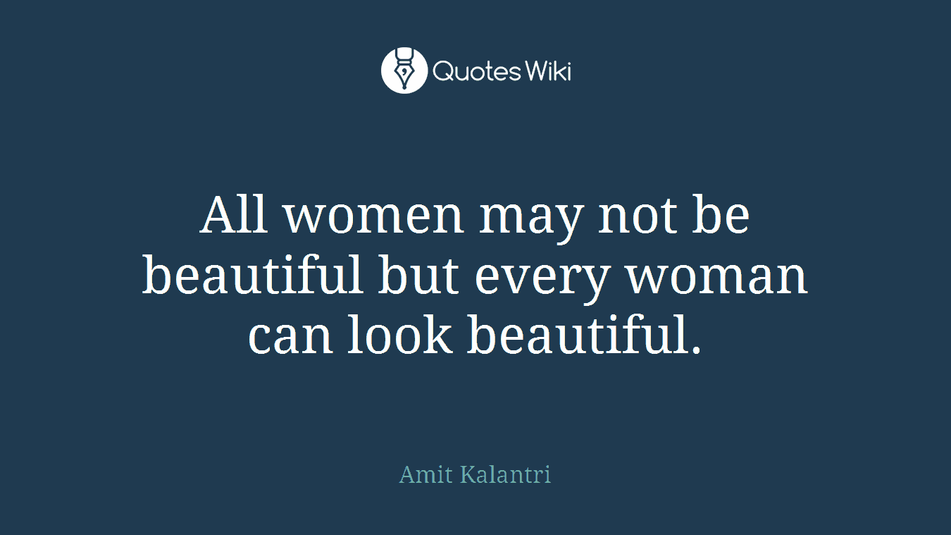 All women may not be beautiful but every woman can look beautiful.
