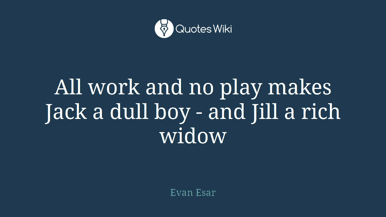 All work and no play makes Jack a dull boy - and Jill a rich widow