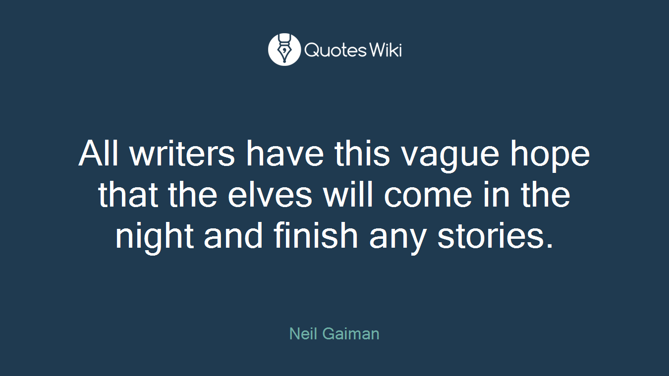 All writers have this vague hope that the elves will come in the night and finish any stories.