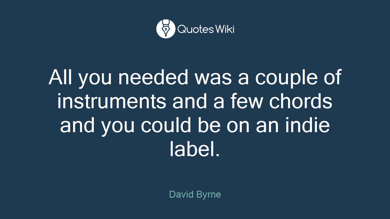 All you needed was a couple of instruments and a few chords and you could be on an indie label.