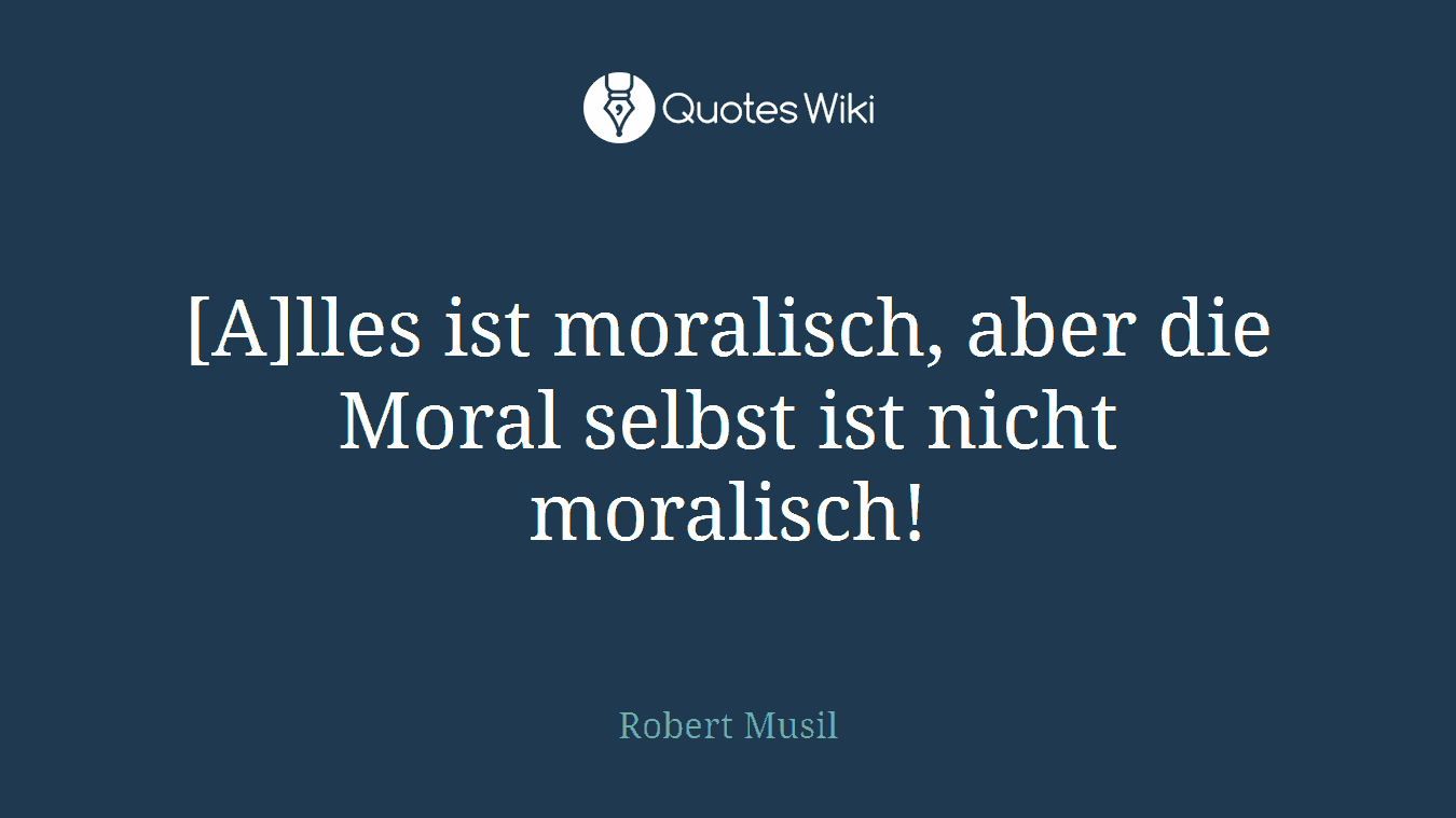 [A]lles ist moralisch, aber die Moral selbst ist nicht moralisch!