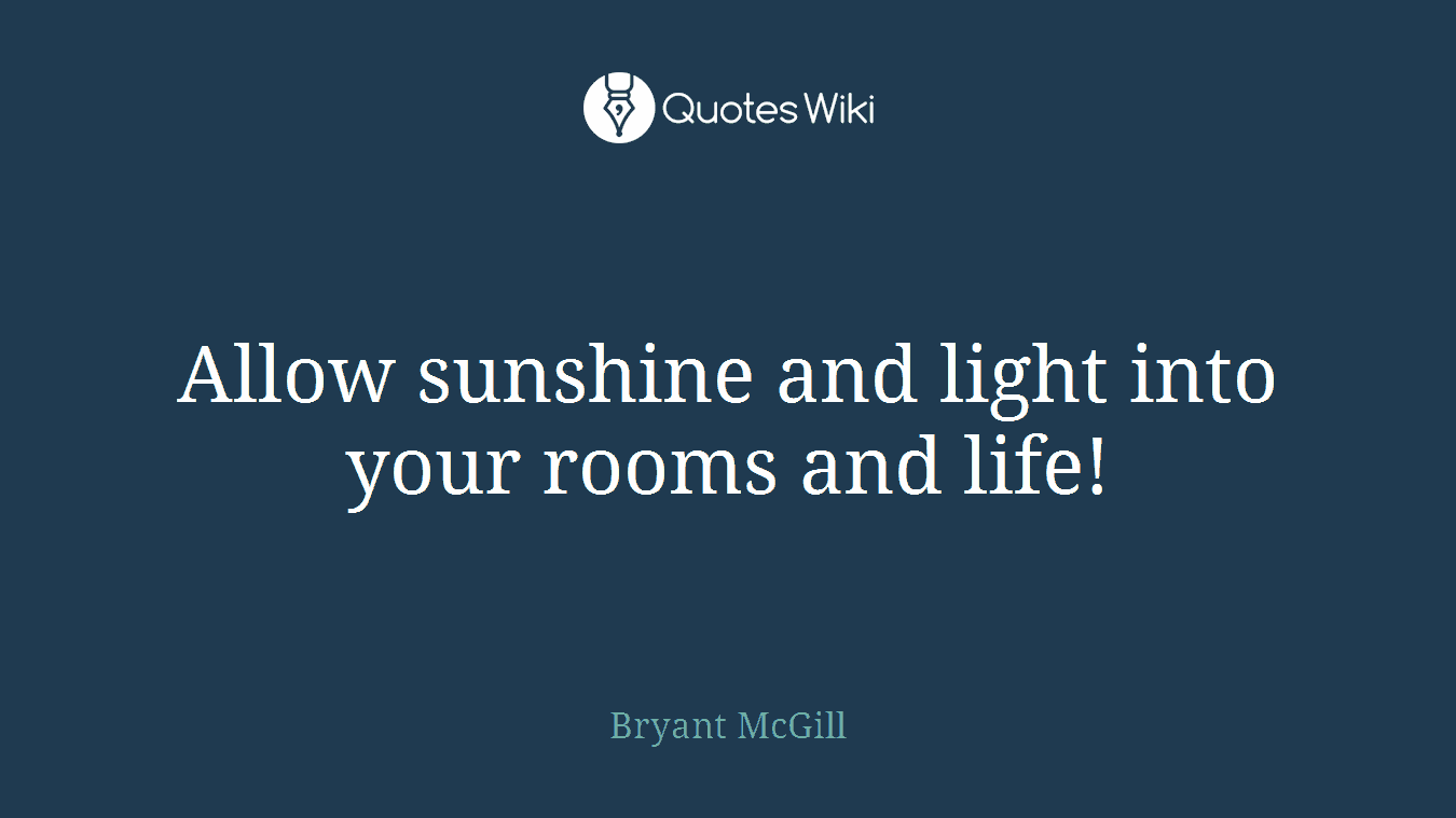 Allow sunshine and light into your rooms and life!