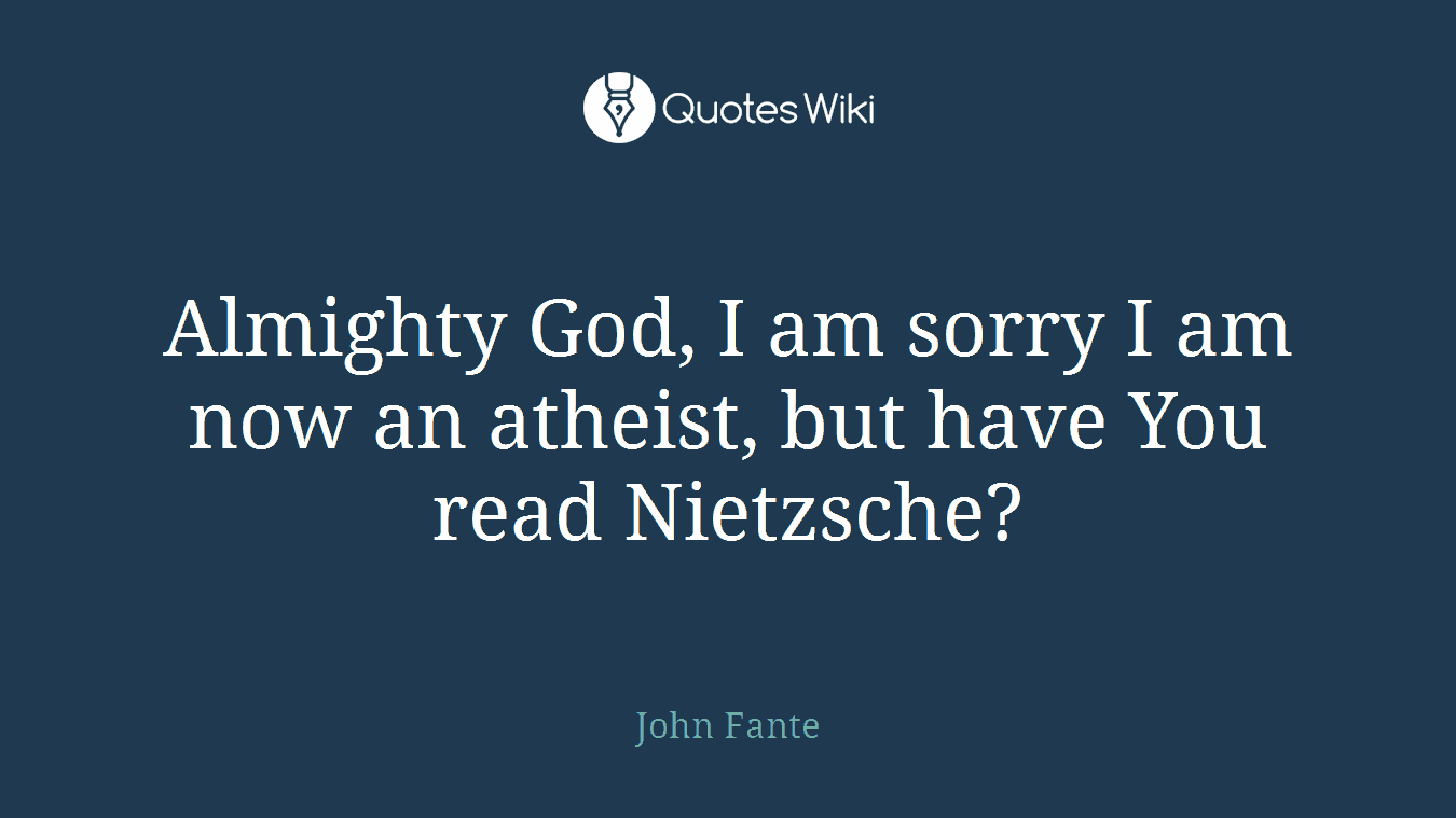 Almighty God, I am sorry I am now an atheist, but have You read Nietzsche?