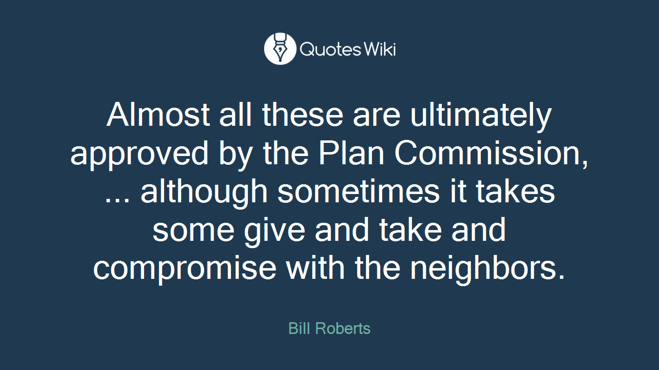 Almost all these are ultimately approved by the Plan Commission, ... although sometimes it takes some give and take and compromise with the neighbors.