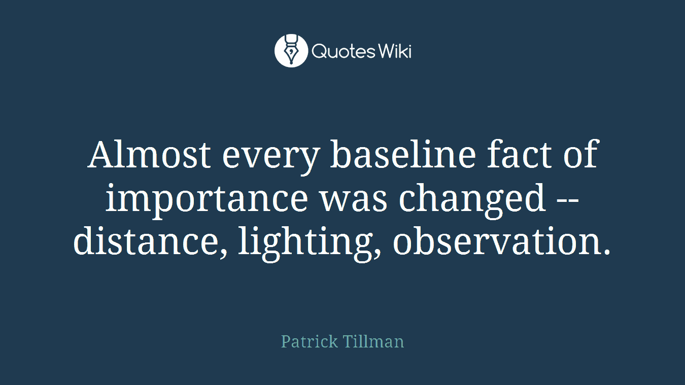 Almost every baseline fact of importance was changed -- distance, lighting, observation.