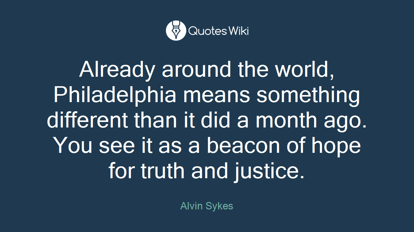 Already around the world, Philadelphia means something different than it did a month ago. You see it as a beacon of hope for truth and justice.