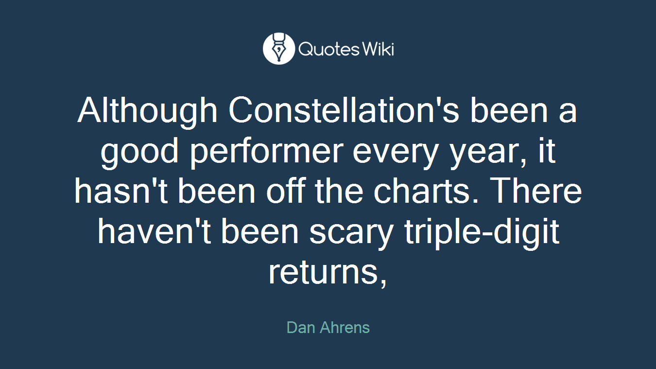 Although Constellation's been a good performer every year, it hasn't been off the charts. There haven't been scary triple-digit returns,