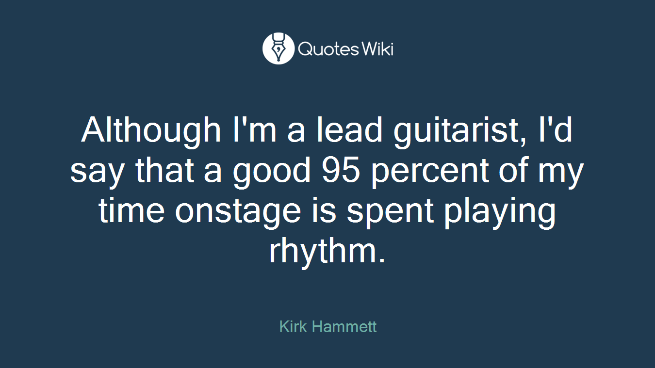 Although I'm a lead guitarist, I'd say that a good 95 percent of my time onstage is spent playing rhythm.