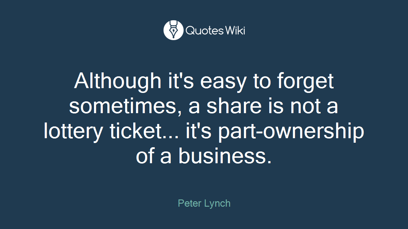 Although it's easy to forget sometimes, a share is not a lottery ticket... it's part-ownership of a business.