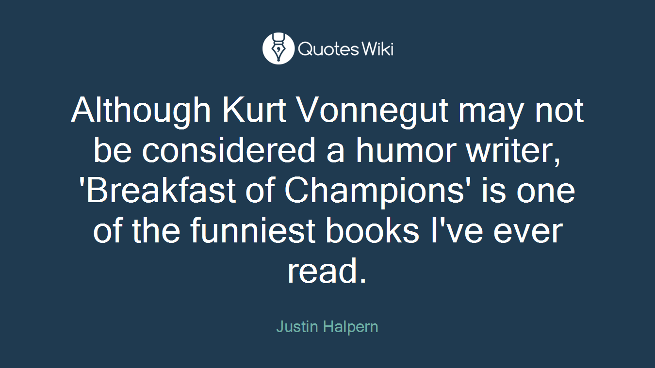 Although Kurt Vonnegut may not be considered a humor writer, 'Breakfast of Champions' is one of the funniest books I've ever read.