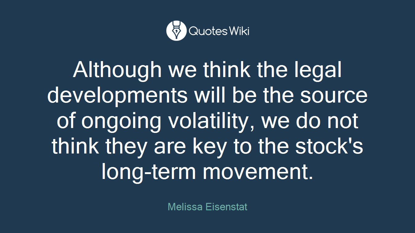 Although we think the legal developments will be the source of ongoing volatility, we do not think they are key to the stock's long-term movement.