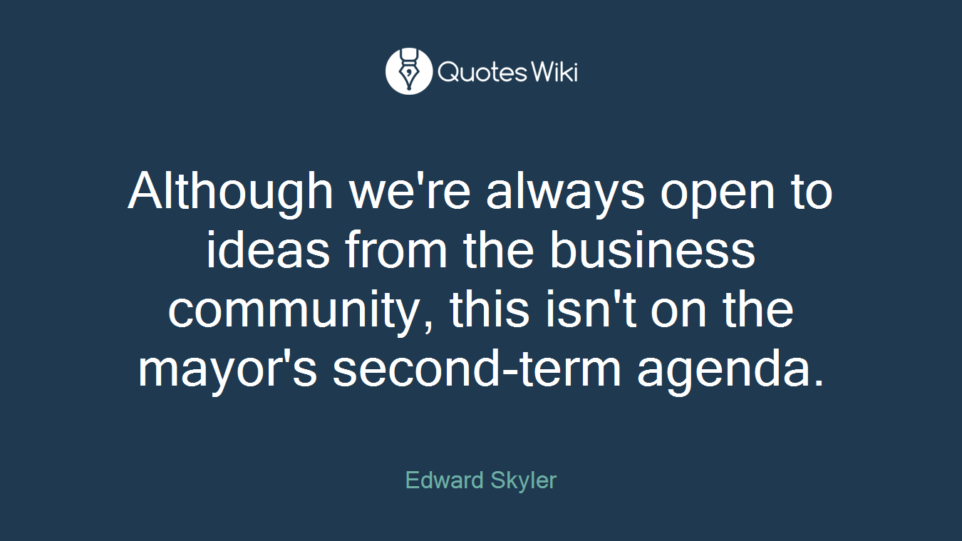 Although we're always open to ideas from the business community, this isn't on the mayor's second-term agenda.