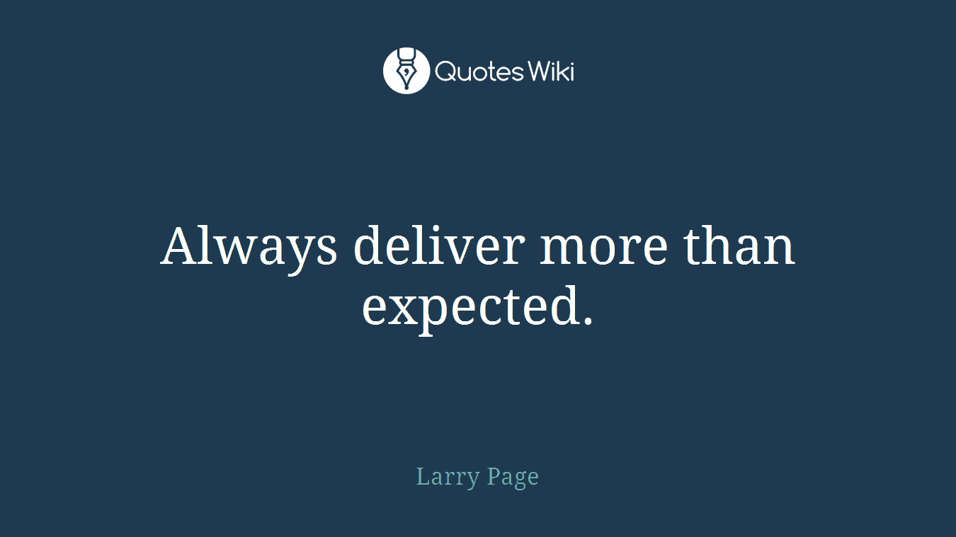 Always deliver more than expected.