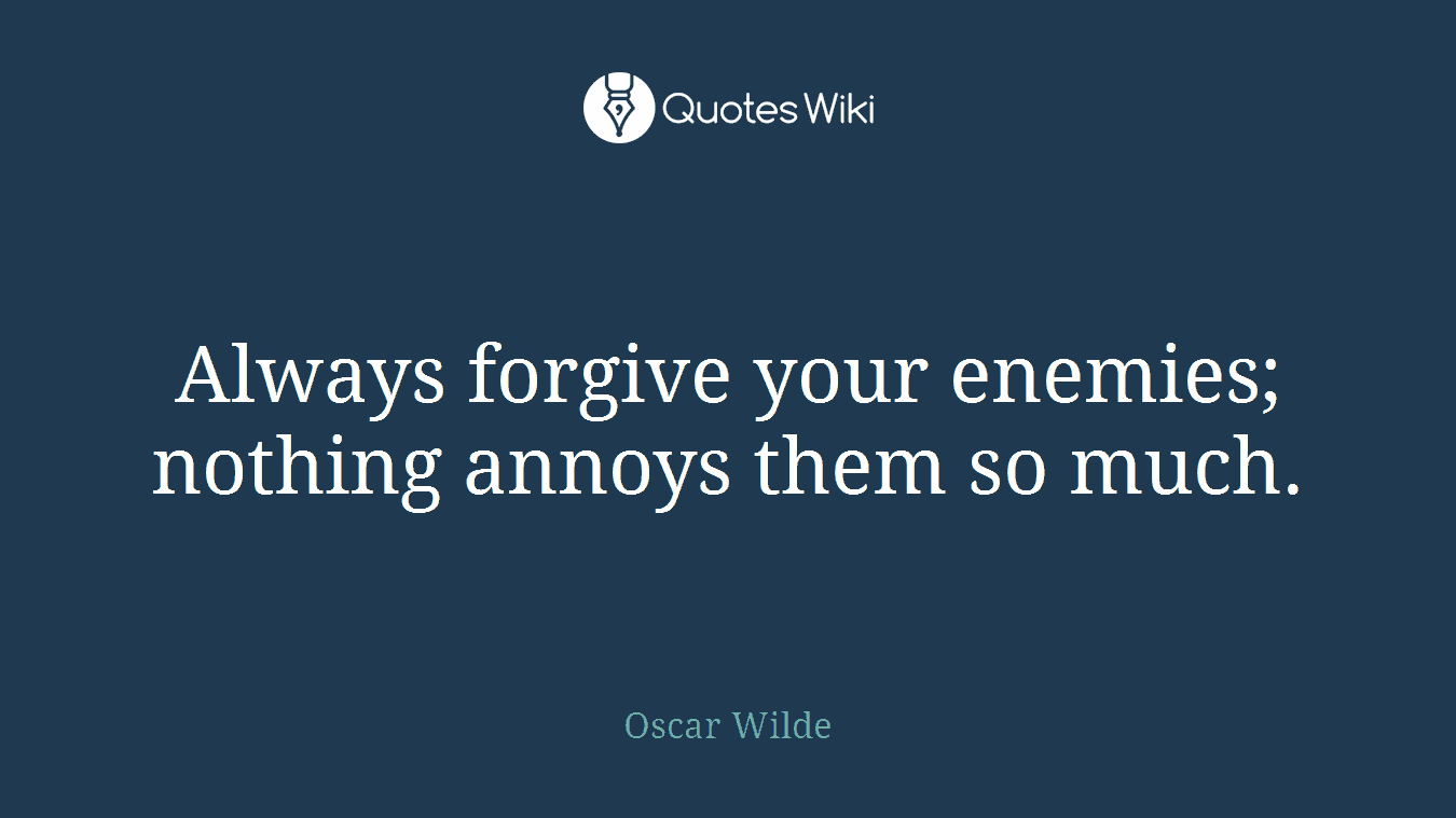 Always forgive your enemies; nothing annoys them so much.