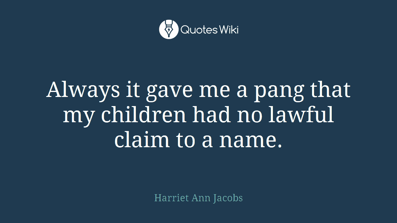 Always it gave me a pang that my children had no lawful claim to a name.