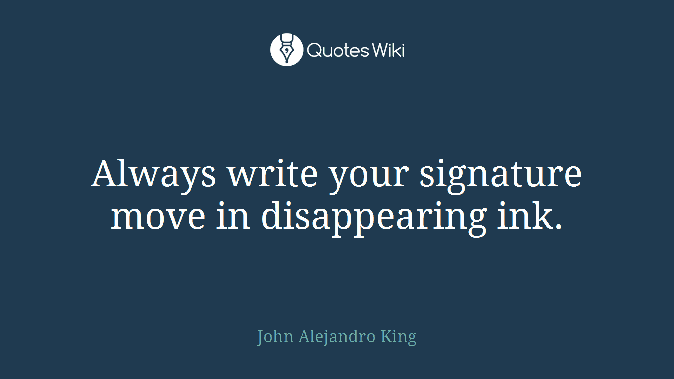 Always write your signature move in disappearing ink.