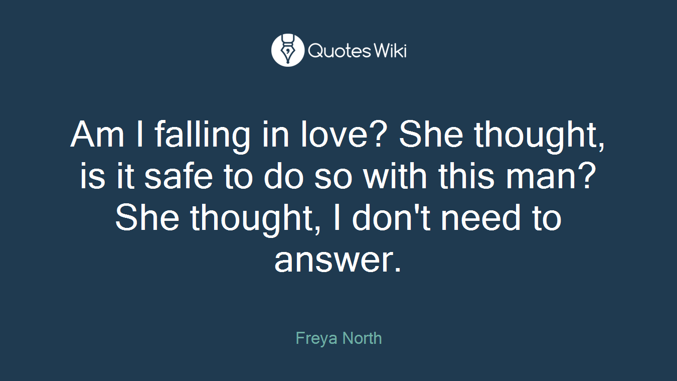 Am I falling in love? She thought, is it safe to do so with this man? She thought, I don't need to answer.