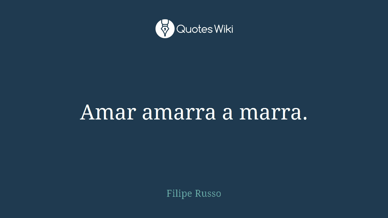 Amar amarra a marra.
