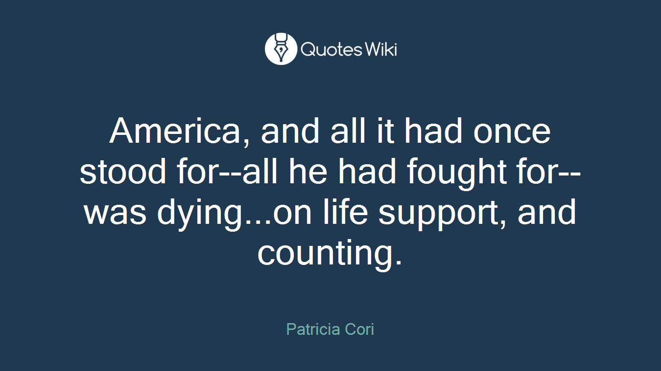 America, and all it had once stood for--all he had fought for--was dying...on life support, and counting.