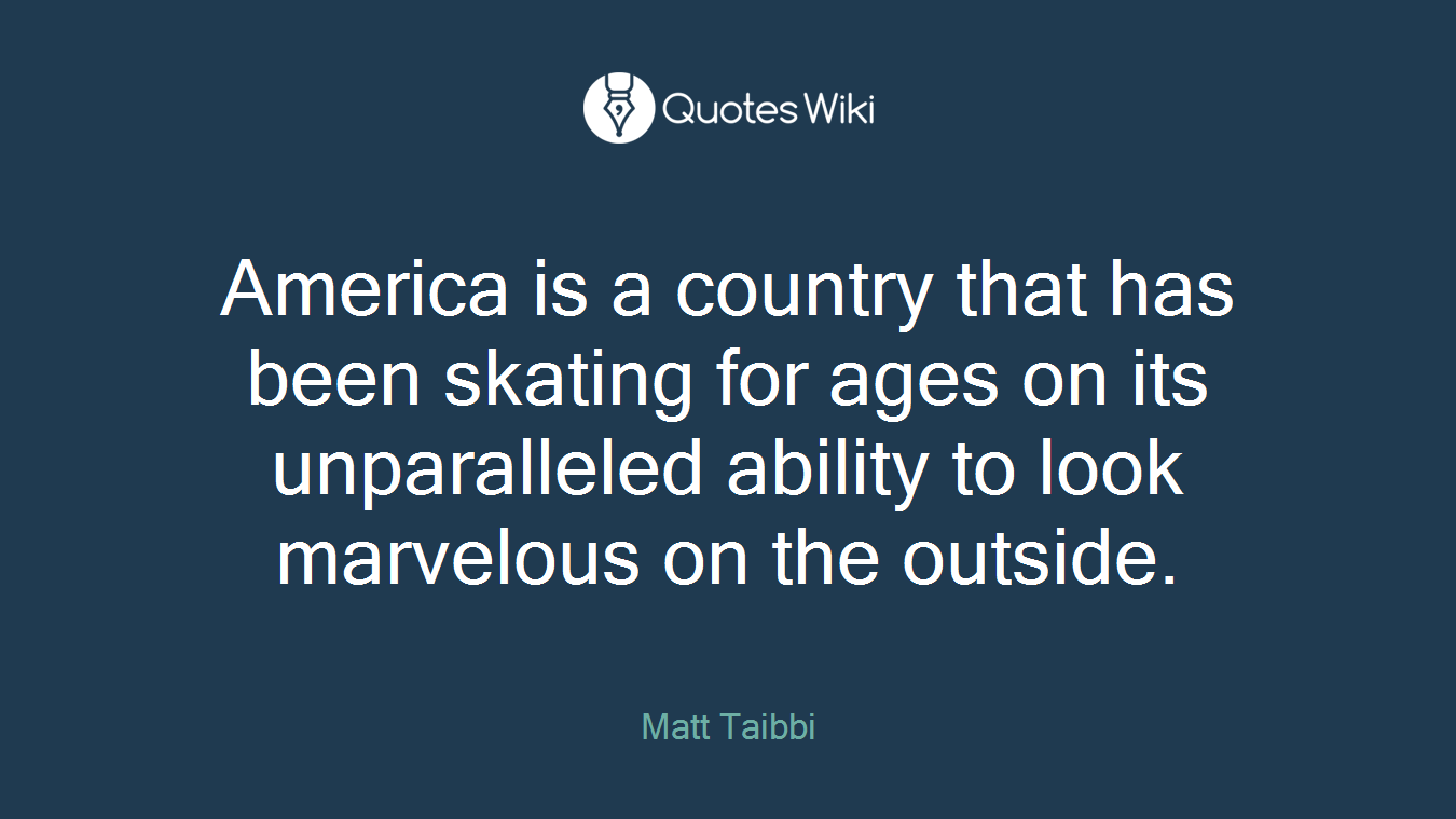 America is a country that has been skating for ages on its unparalleled ability to look marvelous on the outside.