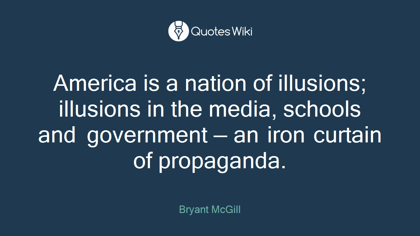 America is a nation of illusions; illusions in the media, schools and government — an iron curtain of propaganda.
