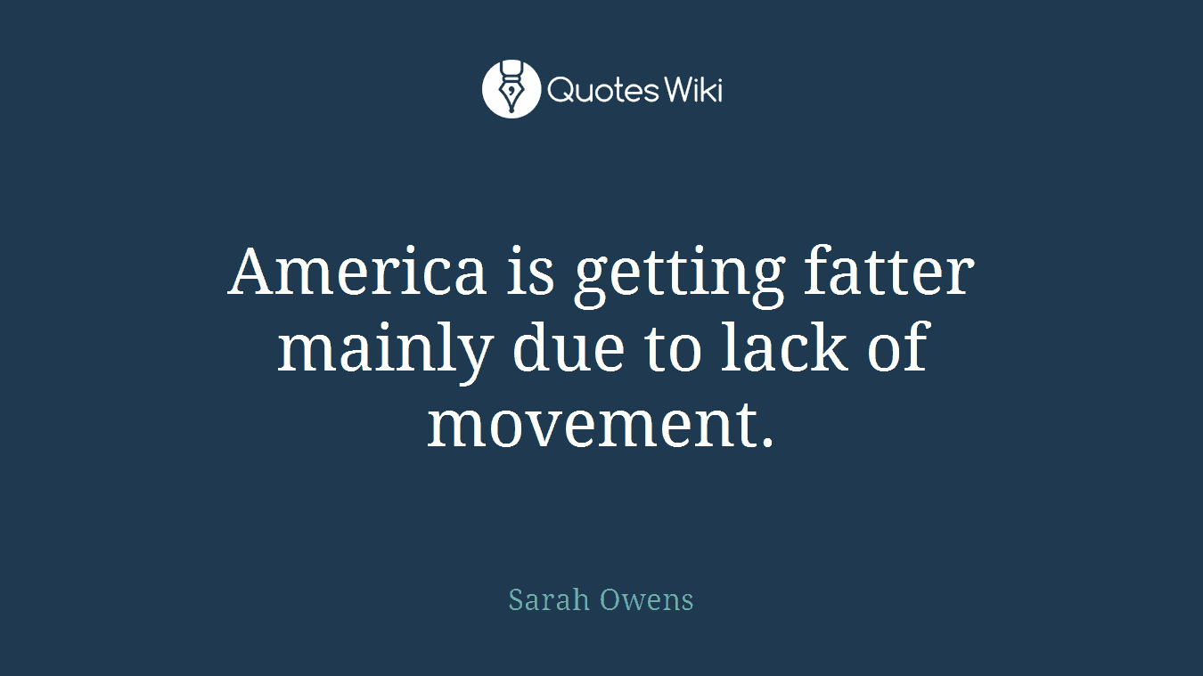 America is getting fatter mainly due to lack of movement.