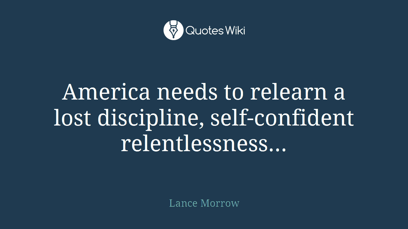 America needs to relearn a lost discipline, self-confident relentlessness...