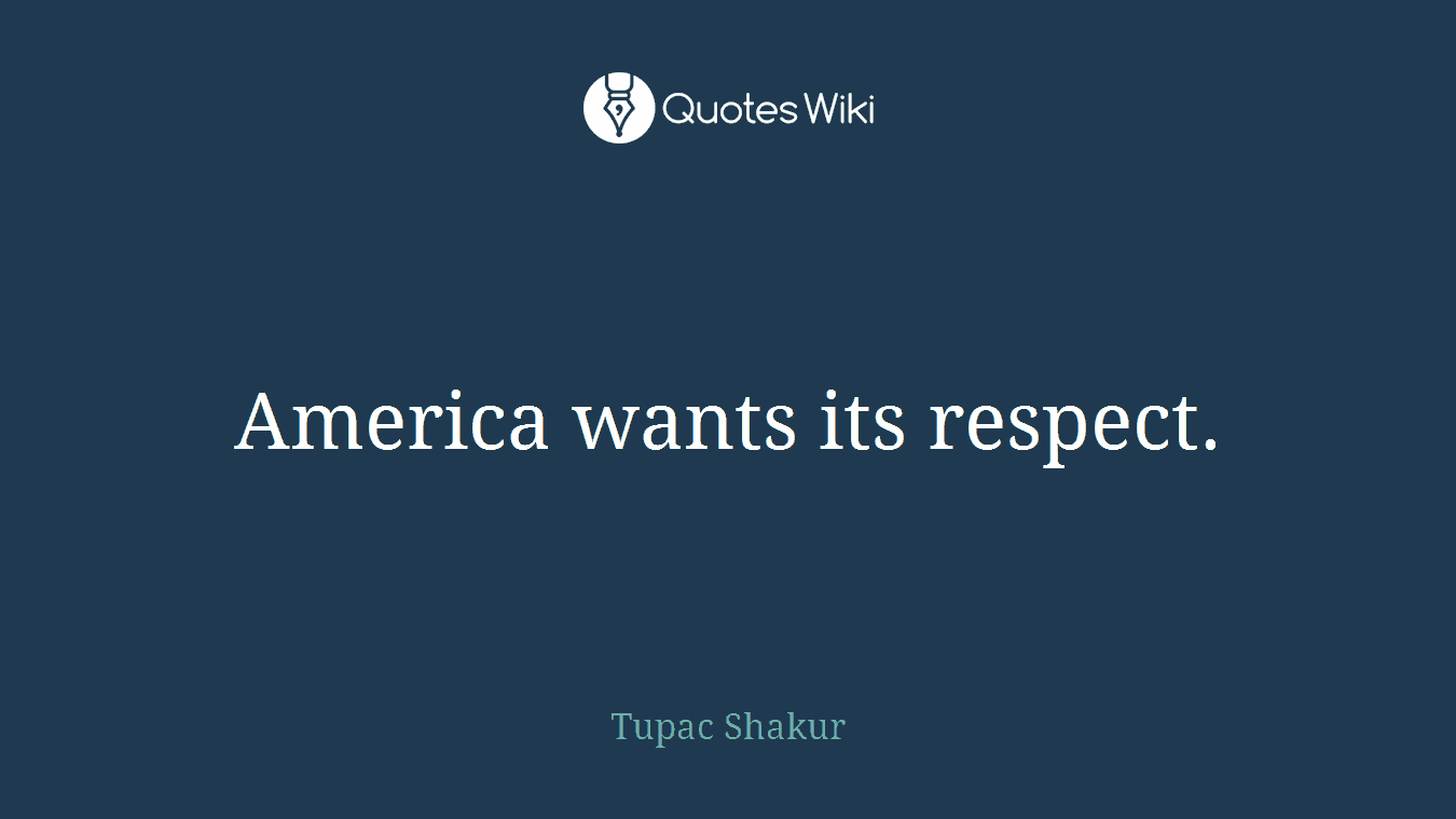 America wants its respect.