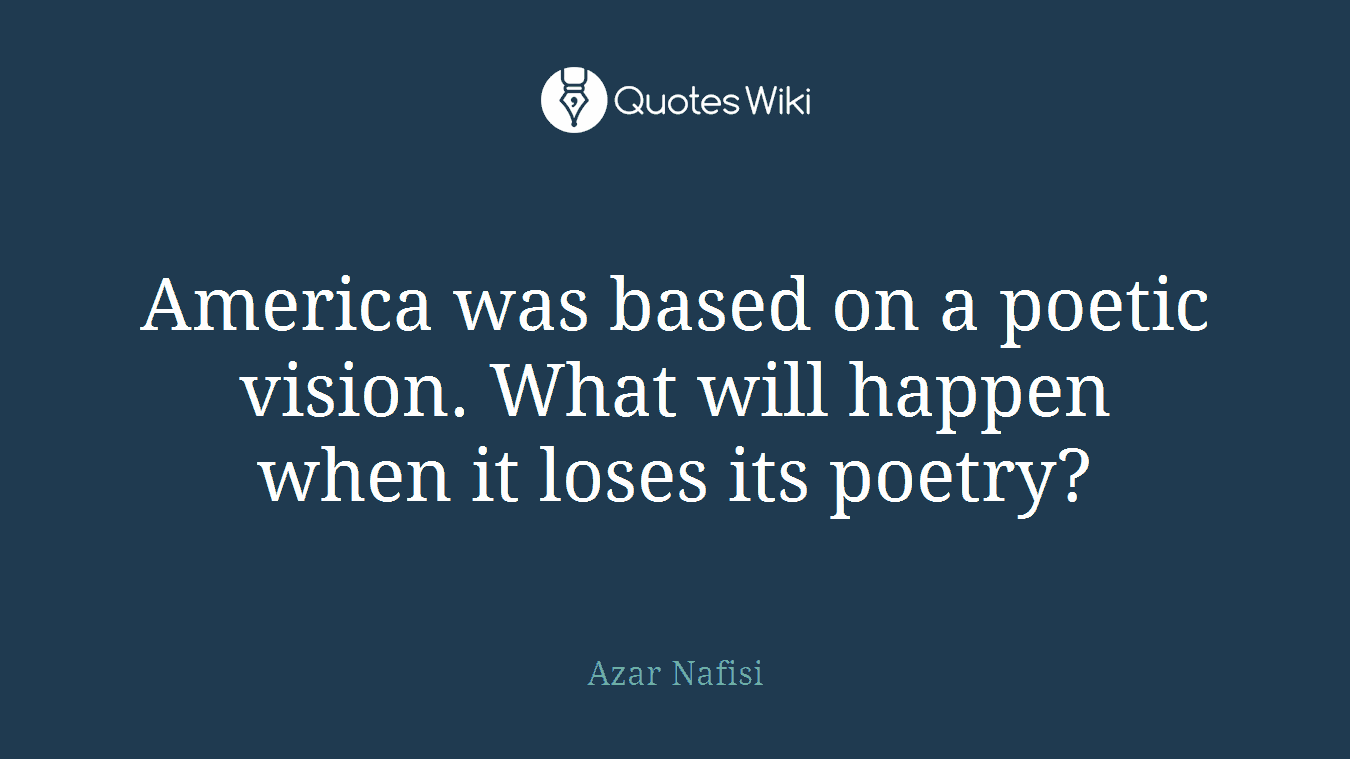 America was based on a poetic vision. What will happen when it loses its poetry?