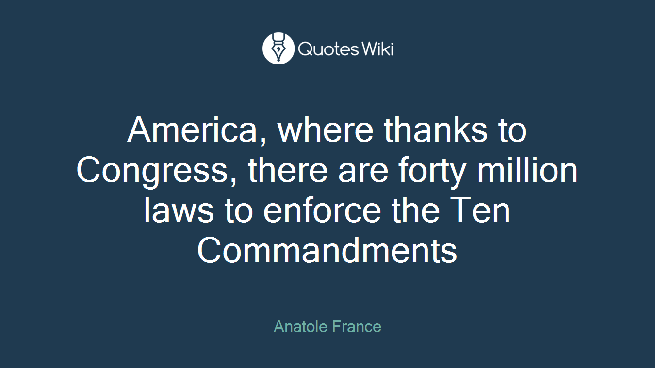 America, where thanks to Congress, there are forty million laws to enforce the Ten Commandments