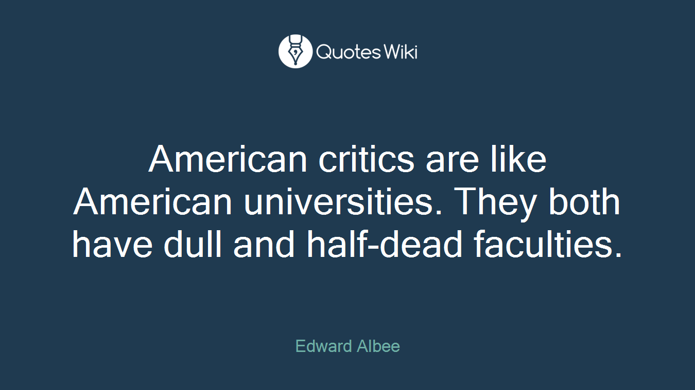 American critics are like American universities. They both have dull and half-dead faculties.