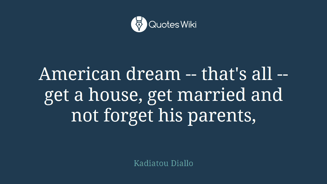 American dream -- that's all -- get a house, get married and not forget his parents,