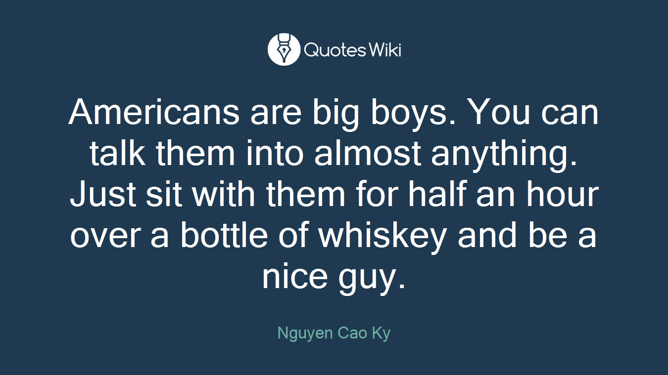 Americans are big boys. You can talk them into almost anything. Just sit with them for half an hour over a bottle of whiskey and be a nice guy.
