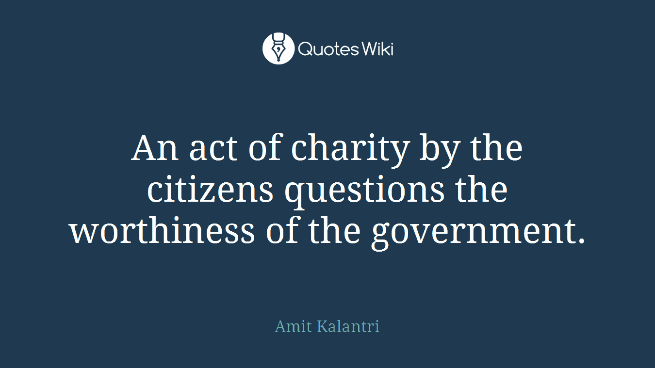 An act of charity by the citizens questions the worthiness of the government.