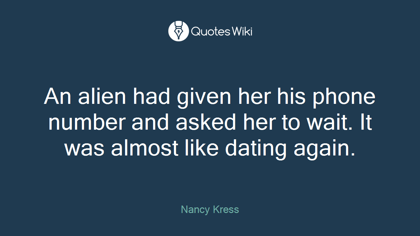 An alien had given her his phone number and asked her to wait. It was almost like dating again.