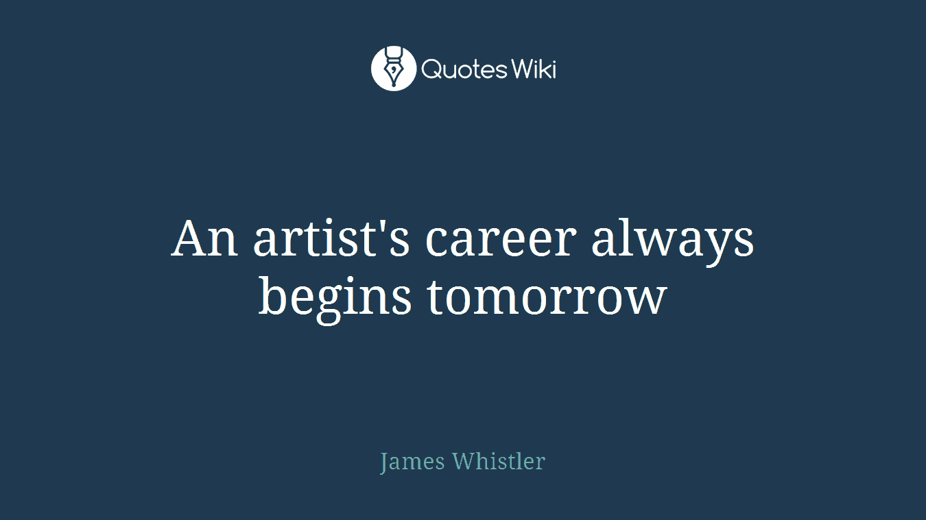An artist's career always begins tomorrow