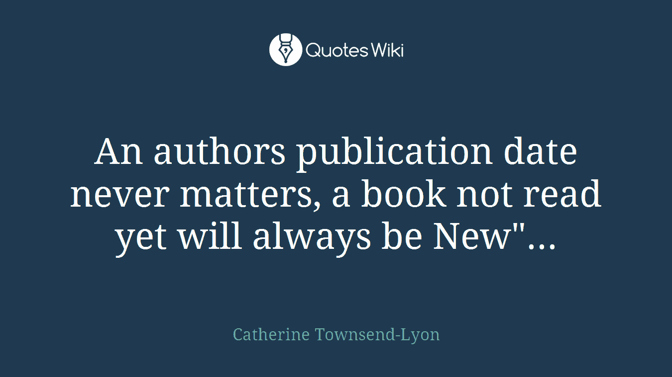 An authors publication date never matters, a book not read yet will always be New"...