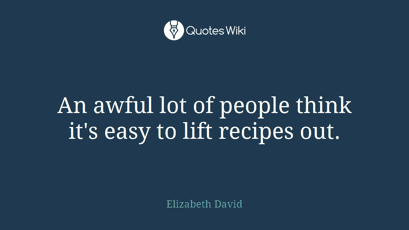 An awful lot of people think it's easy to lift recipes out.