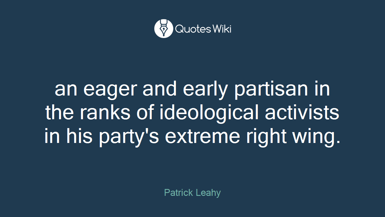 an eager and early partisan in the ranks of ideological activists in his party's extreme right wing.