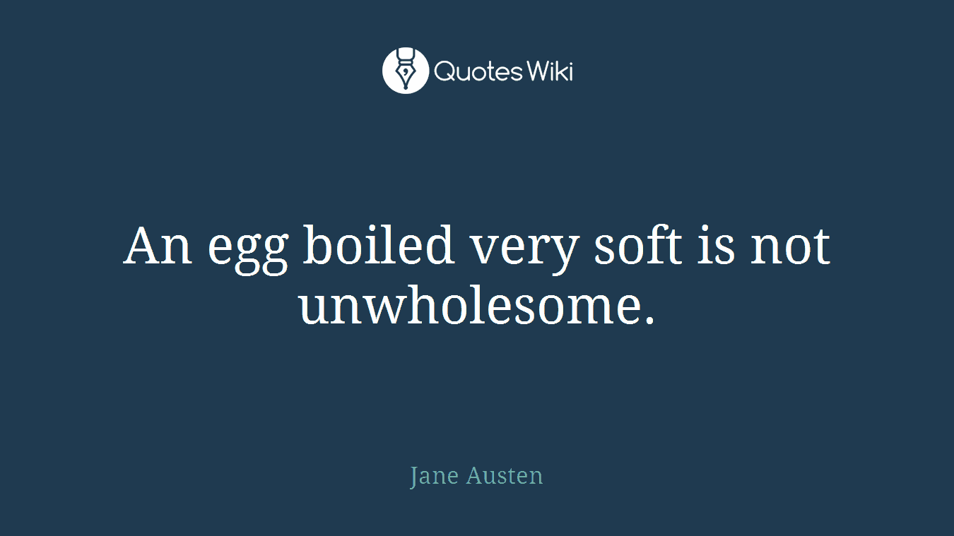 An egg boiled very soft is not unwholesome.