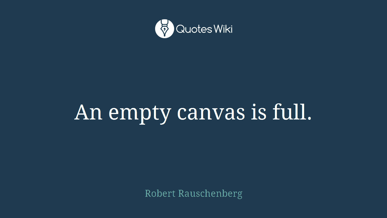 An empty canvas is full.